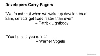 @RealGeneKim
Developers Carry Pagers
“We found that when we woke up developers at
2am, defects got fixed faster than ever”...