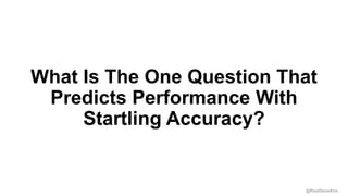 @RealGeneKim
What Is The One Question That
Predicts Performance With
Startling Accuracy?
 