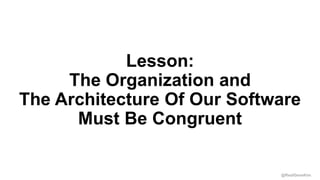 @RealGeneKim
Lesson:
The Organization and
The Architecture Of Our Software
Must Be Congruent
 