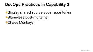 @RealGeneKim
DevOps Practices In Capability 3
Single, shared source code repositories
Blameless post-mortems
Chaos Monk...