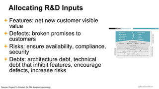 @RealGeneKim
Allocating R&D Inputs
 Features: net new customer visible
value
 Defects: broken promises to
customers
 Ri...