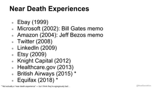 @RealGeneKim
Near Death Experiences
● Ebay (1999)
● Microsoft (2002): Bill Gates memo
● Amazon (2004): Jeff Bezos memo
● T...
