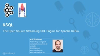 KSQL
The Open Source Streaming SQL Engine for Apache Kafka
Kai Waehner
Technology Evangelist
kontakt@kai-waehner.de
LinkedIn
@KaiWaehner
www.confluent.io
www.kai-waehner.de
 