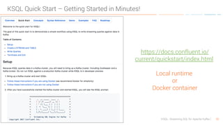 30KSQL- Streaming SQL for Apache Kafka
KSQL Quick Start – Getting Started in Minutes!
https://docs.confluent.io/
current/quickstart/index.html
Local runtime
or
Docker container
 