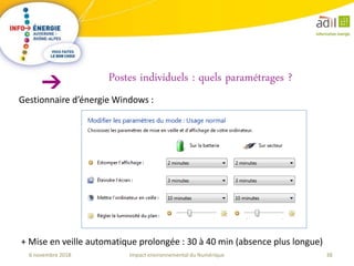 38Impact environnemental du Numérique6 novembre 2018
Gestionnaire d’énergie Windows :
+ Mise en veille automatique prolongée : 30 à 40 min (absence plus longue)
Postes individuels : quels paramétrages ?
 