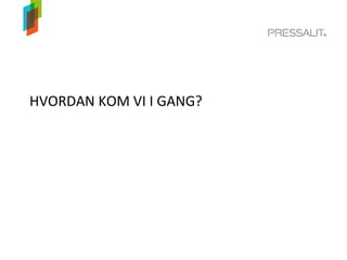 HVORDAN KOM VI I GANG?
 