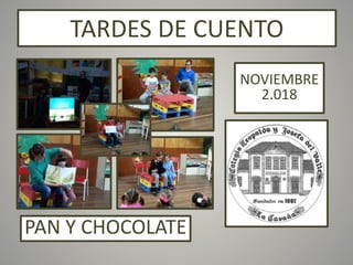 TARDES DE CUENTO
PAN Y CHOCOLATE
NOVIEMBRE
2.018
 