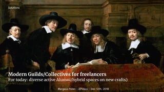 Modern Guilds/Collectives for freelancers
For today: diverse active Alumni/hybrid spaces on new crafts)
Solutions
Margaux Pelen - APIdays - Dec 12th, 2018
 