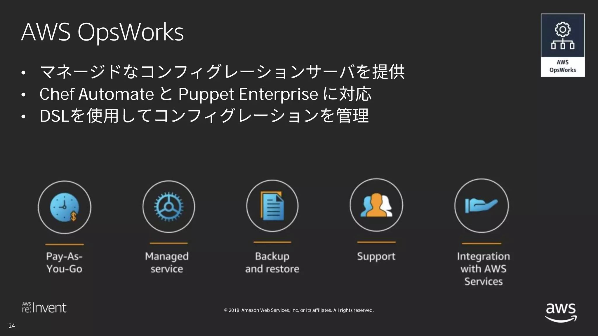 © 2018, Amazon Web Services, Inc. or its affiliates. All rights reserved.
AWS OpsWorks
•
• Chef Automate Puppet Enterprise
• DSL
 