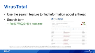 VirusTotal
• Use the search feature to find information about a threat
• Search term
– fba937ffc0291601_sdat.exe
39
https://www.virustotal.com/en/file/fba937ffc0291601b7b03548dac94ef6f321077b96ec561c9f595fb71fc50ccb/analysis/1504908698/
 