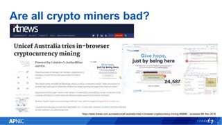 Are all crypto miners bad?
11
https://www.itnews.com.au/news/unicef-australia-tries-in-browser-cryptocurrency-mining-489884 - accessed 9th Nov 2018
 