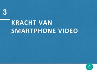 KRACHT VAN
SMARTPHONE VIDEO
3
 