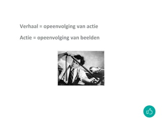 Verhaal = opeenvolging van actie
Actie = opeenvolging van beelden
 
