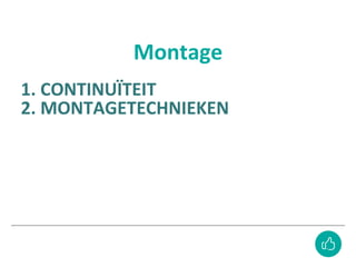 1. CONTINUÏTEIT
2. MONTAGETECHNIEKEN
Montage
 
