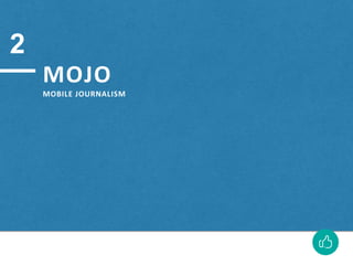MOJO
MOBILE JOURNALISM
2
 