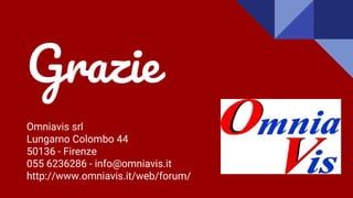 Grazie
Omniavis srl
Lungarno Colombo 44
50136 - Firenze
055 6236286 - info@omniavis.it
http://www.omniavis.it/web/forum/
 