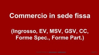 Copyright© Omniavis srl - www.omniavis.it - info@omniavis.it pagina 32
Commercio in sede fissa
(Ingrosso, EV, MSV, GSV, CC,
Forme Spec., Forme Part.)
 