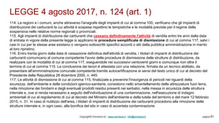 LEGGE 4 agosto 2017, n. 124 (art. 1)
Copyright© Omniavis srl - www.omniavis.it - info@omniavis.it pagina 81
114. Le regioni e i comuni, anche attraverso l'anagrafe degli impianti di cui al comma 100, verificano che gli impianti di
distribuzione dei carburanti la cui attività è sospesa rispettino le tempistiche e le modalità previste per il regime della
sospensiva nelle relative norme regionali o provinciali.
115. Agli impianti di distribuzione dei carburanti che cessano definitivamente l'attività di vendita entro tre anni dalla data
di entrata in vigore della presente legge si applicano le procedure semplificate di dismissione di cui al comma 117, salvi i
casi in cui per le stesse aree esistano o vengano sottoscritti specifici accordi o atti della pubblica amministrazione in merito
al loro ripristino.
116. Entro trenta giorni dalla data di cessazione definitiva dell'attività di vendita, i titolari di impianti di distribuzione dei
carburanti comunicano al comune competente l'avvio delle procedure di dismissione delle strutture di distribuzione, da
realizzare con le modalità di cui al comma 117, eseguendole nei successivi centoventi giorni e comunque non oltre il
termine di cui al comma 115. La conclusione dei lavori è attestata con una relazione, firmata da un tecnico abilitato, da
presentare all'amministrazione comunale competente tramite autocertificazione ai sensi del testo unico di cui al decreto del
Presidente della Repubblica 28 dicembre 2000, n. 445.
117. Le attività di dismissione di cui al comma 115, finalizzate a prevenire l'insorgenza di pericoli nei riguardi della
sicurezza, dell'ambiente e delle condizioni igienico-sanitarie, consistono nello smantellamento delle attrezzature fuori terra,
nella rimozione dei fondami e degli eventuali prodotti residui presenti nei serbatoi, nella messa in sicurezza delle strutture
interrate e, ove si renda necessario a seguito dell'individuazione di una contaminazione, nell'esecuzione di indagini
ambientali di cui al regolamento di cui al decreto del Ministro dell'ambiente e della tutela del territorio e del mare 12 febbraio
2015, n. 31. In caso di riutilizzo dell'area, i titolari di impianti di distribuzione dei carburanti procedono alla rimozione delle
strutture interrate e, in ogni caso, alla bonifica del sito in caso di accertata contaminazione.
 