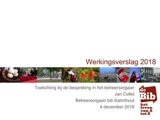 Werkingsverslag 2018
Toelichting bij de bespreking in het beheersorgaan
Jan Collet
Beheersorgaan bib Kalmthout
4 december 2018
 