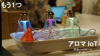 アロマ IoT
野良ハックチーム
ざっきー
2018/12/13 enebular developer Meetup Vol.6
もう１つ
 