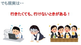 でも現実は・・
行きたくても、行けないときがある！
 