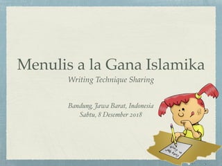 Menulis a la Gana Islamika
Writing Technique Sharing
Bandung, Jawa Barat, Indonesia
Sabtu, 8 Desember 2018
 