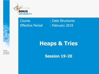 1
Heaps & Tries
Session 19-20
Course : Data Structures
Effective Period : February 2019
 