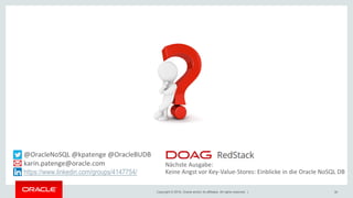 Copyright © 2018, Oracle and/or its affiliates. All rights reserved. | 36
@OracleNoSQL @kpatenge @OracleBUDB
karin.patenge@oracle.com
https://www.linkedin.com/groups/4147754/
Nächste Ausgabe:
Keine Angst vor Key-Value-Stores: Einblicke in die Oracle NoSQL DB
 