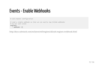 Events - Enable Webhooks
# salt-master configuration
# Load a simple webhook so that we can easily map GitHub webhooks
# t...