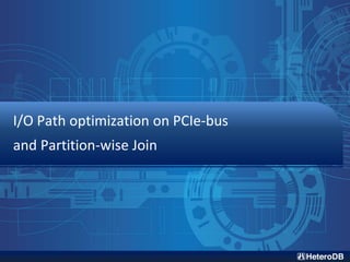 I/O Path optimization on PCIe-bus
and Partition-wise Join
 