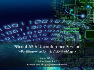 PGconf.ASIA Unconference Session
～Partition-wise Join & Visibility-Map～
HeteroDB,Inc
Chief Architect & CEO
KaiGai Kohei <kaigai@heterodb.com>
 
