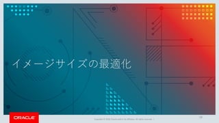 Copyright © 2018, Oracle and/or its affiliates. All rights reserved. |
イメージサイズの最適化
19
 