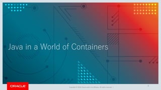 Copyright © 2018, Oracle and/or its affiliates. All rights reserved. |
Java in a World of Containers
3
 