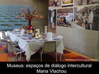 Museus: espaços de diálogo intercultural
Maria Vlachou
Netherlands Architecture Institute, Rotterdam
 