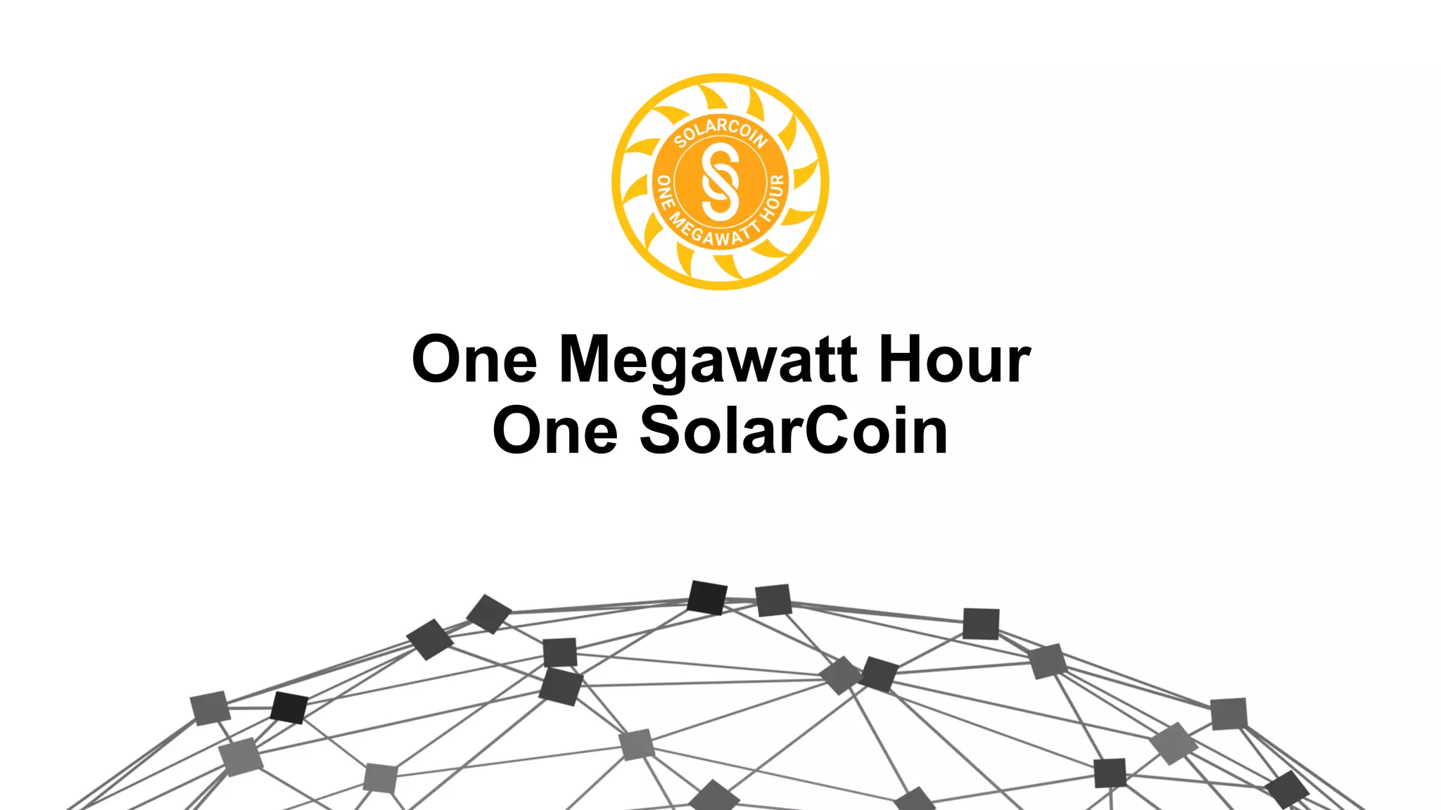 One Megawatt Hour
One SolarCoin