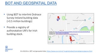 BOT AND GEOSPATIAL DATA
Kris McGlinn, BOT and geospatial data, https://www.scss.tcd.ie/~mcglink/video/tutorial/geovis/geov...