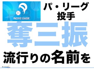 奪三振
パ・リーグ
流行りの名前を
投手
 