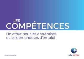 LES
COMPÉTENCES
12 décembre 2018
Un atout pour les entreprises
et les demandeurs d’emploi
 