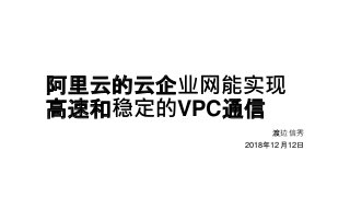 阿里云的云企业网能实现
高速和稳定的VPC通信
渡边信秀
2018年12月12日
 