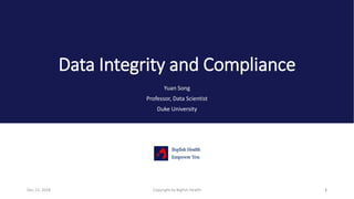 Data Integrity and Compliance
Yuan Song
Professor, Data Scientist
Duke University
1Copyright by Bigfish HealthDec.12, 2018
 