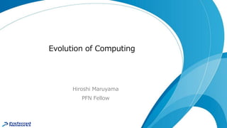 Evolution of Computing
Hiroshi Maruyama
PFN Fellow
 