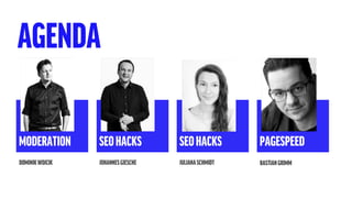 AGENDA
BASTIANGRIMMJULIANASCHMIDT
PAGESPEEDSEOHACKS
JOHANNESGIESCHE
SEOHACKS
DOMINIKWOJCIK
MODERATION
 
