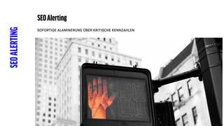 SEOALERTING SEOAlerting
SOFORTIGE ALAMINERUNG ÜBER KRITISCHE KENNZAHLEN
 