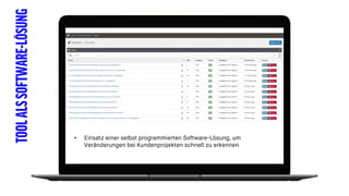 TOOLALSSOFTWARE-LÖSUNG
• Einsatz einer selbst programmierten Software-Lösung, um
Veränderungen bei Kundenprojekten schnell zu erkennen
 