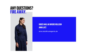 KURZEMAILANUNSEREKOLLEGIN
ANNALATZ
anna.latz@trustagents.de
ANYQUESTIONS?
FIREAWAY.
 