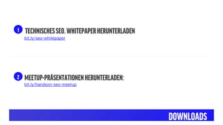 DOWNLOADS
2
TECHNISCHESSEO.WHITEPAPERHERUNTERLADEN1
MEETUP-PRÄSENTATIONENHERUNTERLADEN:
bit.ly/handson-seo-meetup
bit.ly/seo-whitepaper
 