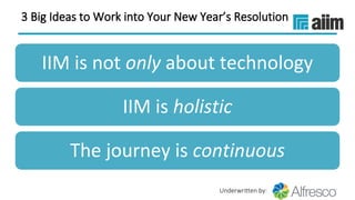 Underwritten by:
3 Big Ideas to Work into Your New Year’s Resolution
IIM is not only about technology
IIM is holistic
The journey is continuous
 