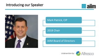 Underwritten by:
Mark Patrick, CIP
2018 Chair
AIIM Board of Directors
Introducing our Speaker
 