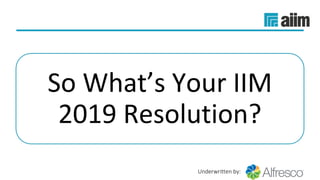 Underwritten by:
So What’s Your IIM 
2019 Resolution?
 