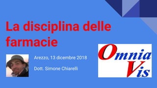 La disciplina delle
farmacie
Arezzo, 13 dicembre 2018
Dott. Simone Chiarelli
 